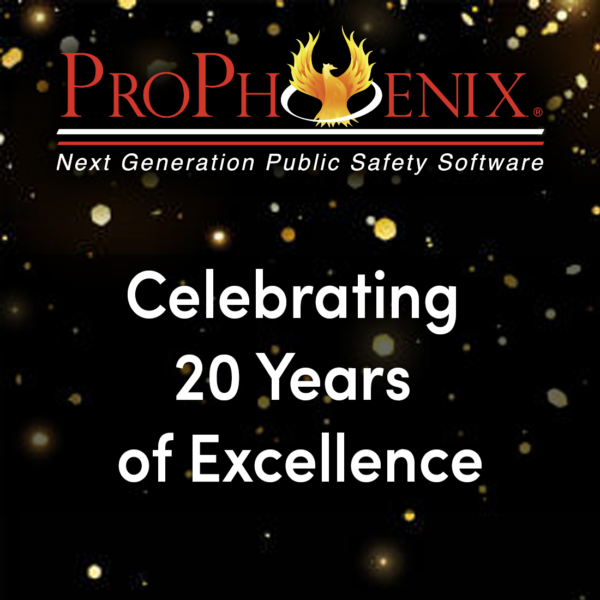 Celebrating 20 Years Of Excellence ProPhoenix Public Safety Software